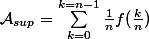 \mathcal A_{sup}=\sum_{k=0}^{k=n-1}\frac1n f(\frac kn)